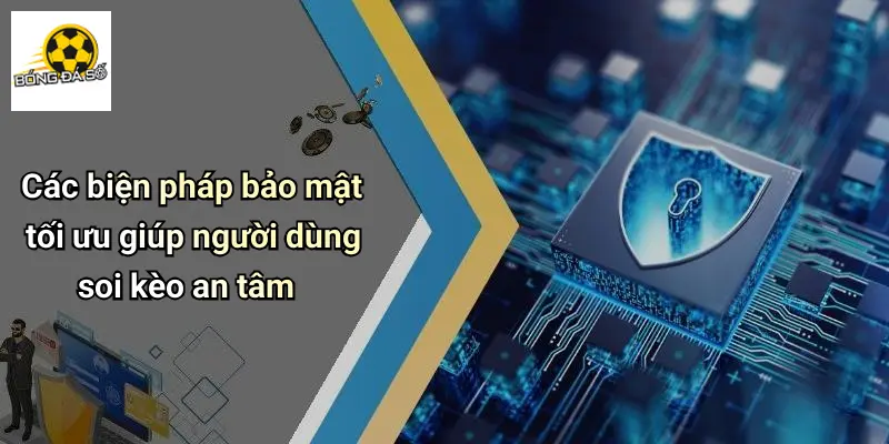 Chính Sách Bảo Mật 3 Các biện pháp bảo mật tối ưu giúp người dùng soi kèo an tâm