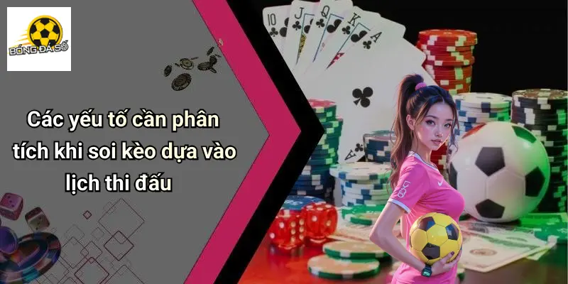 Các yếu tố cần phân tích khi soi kèo dựa vào lịch thi đấu