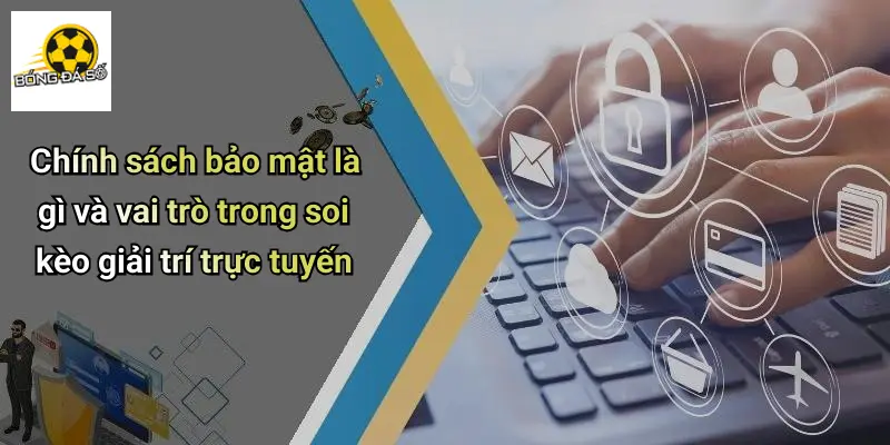 Chính Sách Bảo Mật 1 Chính sách bảo mật là gì và vai trò trong soi kèo giải trí trực tuyến