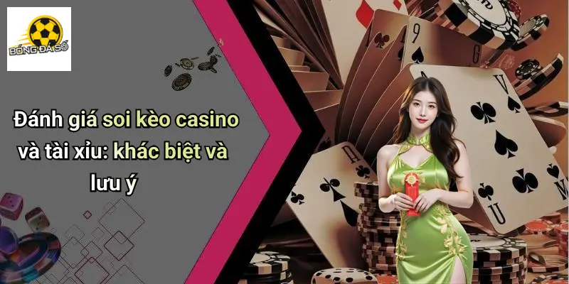Soi Kèo 3 Đánh giá soi kèo casino và tài xỉu: khác biệt và lưu ý