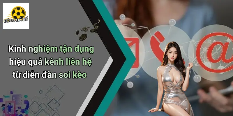Liên Hệ 4 Kinh nghiệm tận dụng hiệu quả kênh liên hệ từ diễn đàn soi kèo