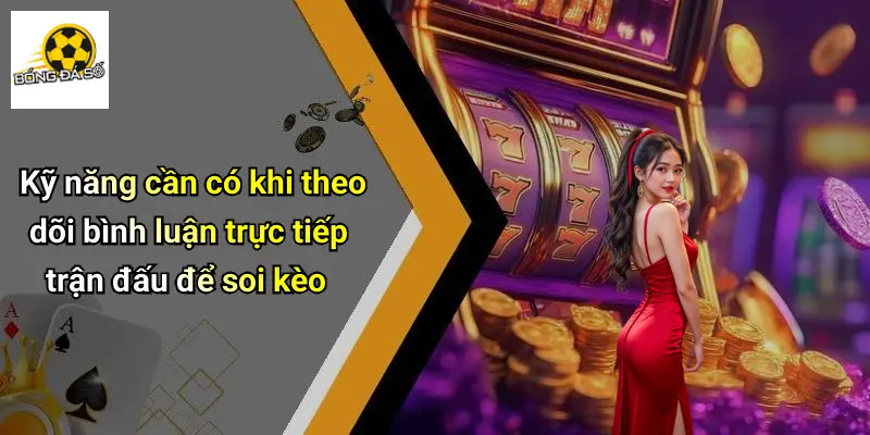 Bình Luận Trực Tiếp Trận Đấu: Phân Tích & Soi Kèo Chi Tiết 3 Kỹ năng cần có khi theo dõi bình luận trực tiếp trận đấu để soi kèo