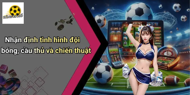 Nhận định tình hình đội bóng, cầu thủ và chiến thuật
