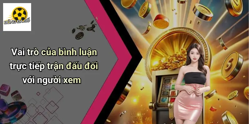 Bình Luận Trực Tiếp Trận Đấu: Phân Tích & Soi Kèo Chi Tiết 1 Vai trò của bình luận trực tiếp trận đấu đối với người xem