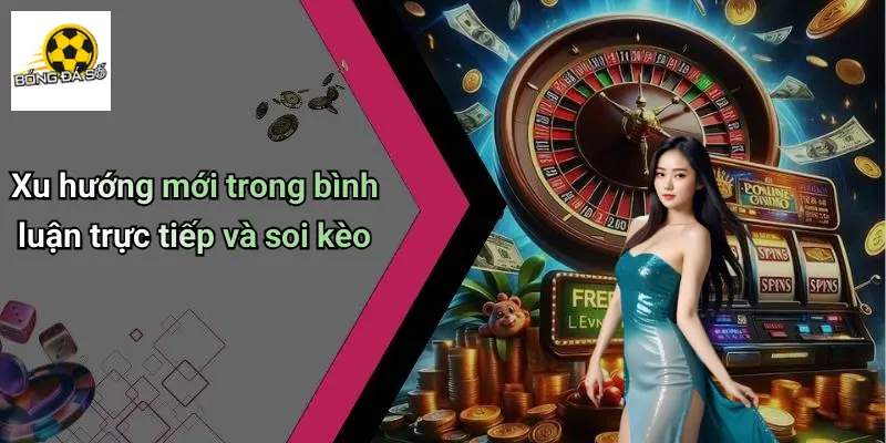 Bình Luận Trực Tiếp Trận Đấu: Phân Tích & Soi Kèo Chi Tiết 4 Xu hướng mới trong bình luận trực tiếp và soi kèo