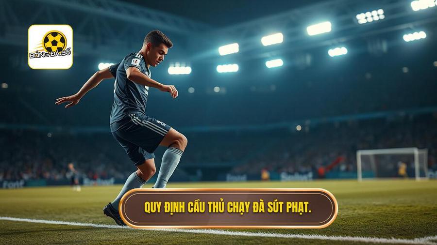 Cầu thủ sút phạt đền được phép làm gì trong quá trình chạy đà?