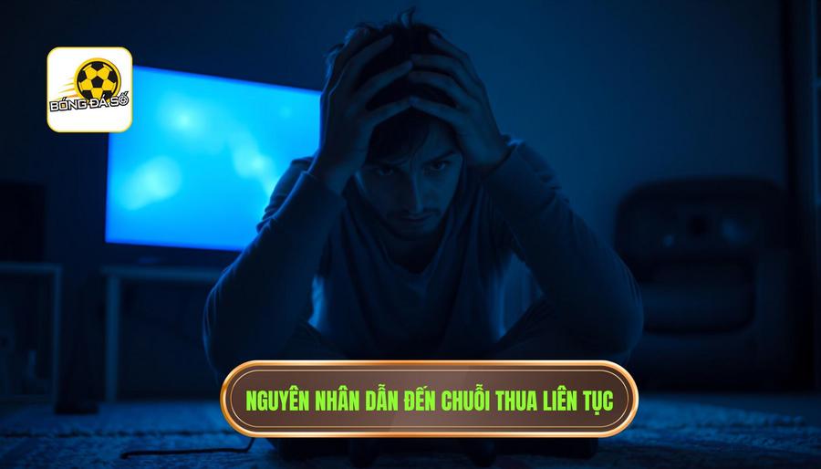 Tại sao bạn lại rơi vào chuỗi thua liên tục?
