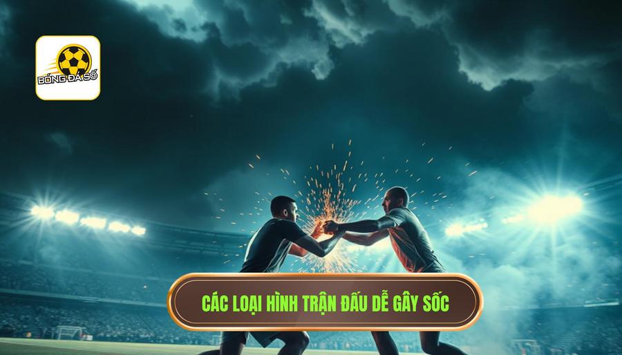 Những trận đấu dễ có kết quả bất ngờ: Phân tích chuyên sâu từ góc nhìn chuyên gia 3 3. Các loại hình trận đấu dễ gây sốc